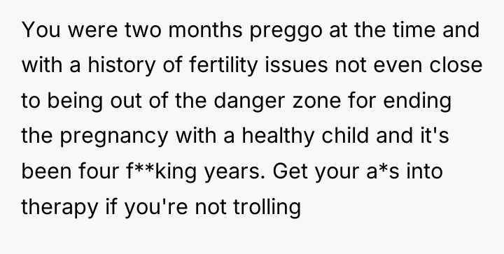 You were two months preggo at the time and with...