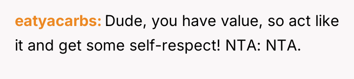 eatyacarbs Dude, you have value, so act like it and...