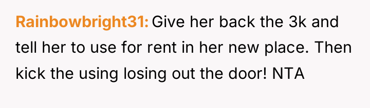Rainbowbright31 Give her back the 3k and tell her to...