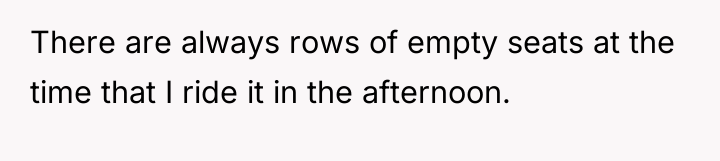 There are always rows of empty seats at the time...