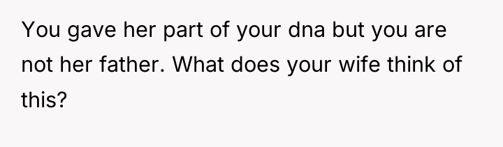 You gave her part of your dna but you are...