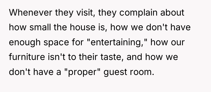 Whenever they visit, they complain about how small the house...