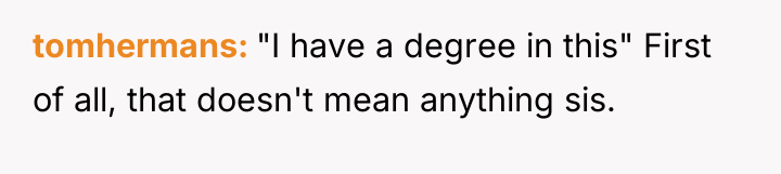 tomhermans "I have a degree in this" First of all,...