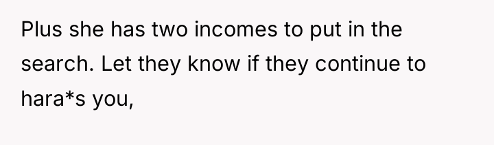 Plus she has two incomes to put in the search....