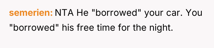 semerien NTA He "borrowed" your car. You "borrowed" his free...
