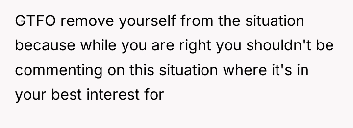GTFO remove yourself from the situation because while you are...