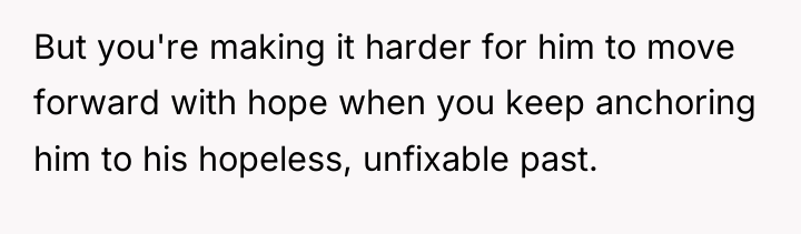 But you're making it harder for him to move forward...