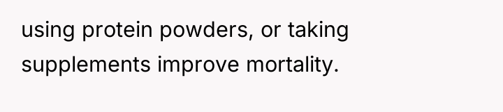 using protein powders, or taking supplements improve mortality.
