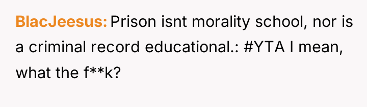 BlacJeesus Prison isnt morality school, nor is a criminal record...