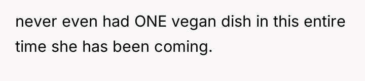 never even had ONE vegan dish in this entire time...