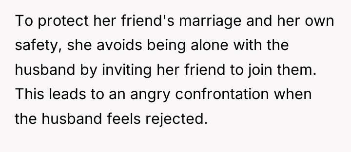 To protect her friend's marriage and her own safety, she...