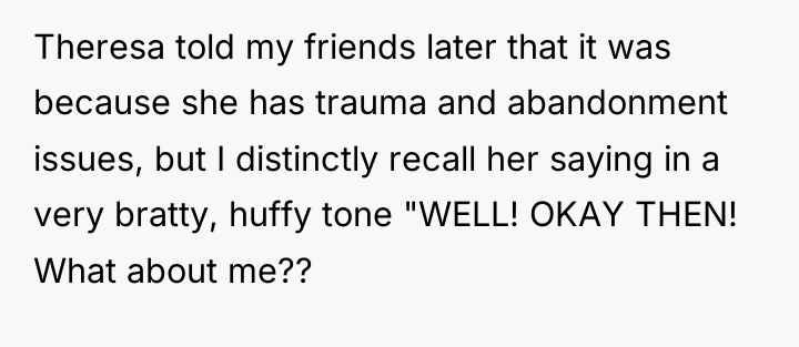 Theresa told my friends later that it was because she...