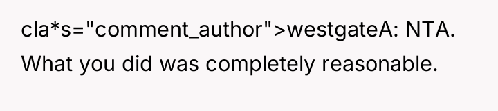 cla*s="comment_author">westgateA: NTA. What you did was completely reasonable.