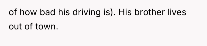 of how bad his driving is). His brother lives out...