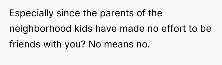 Especially since the parents of the neighborhood kids have made...