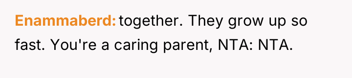 Enammaberd together. They grow up so fast. You're a caring...