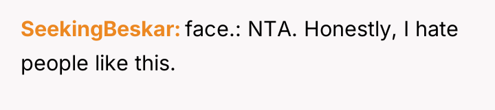 SeekingBeskar face.: NTA. Honestly, I hate people like this.