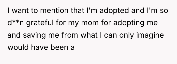 I want to mention that I'm adopted and I'm so...