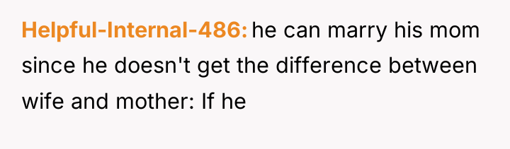 Helpful-Internal-486 he can marry his mom since he doesn't get...