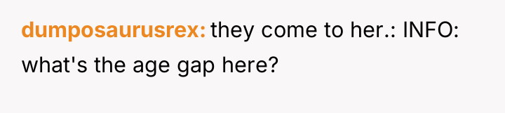 dumposaurusrex they come to her.: INFO: what's the age gap...