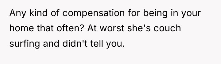 Any kind of compensation for being in your home that...