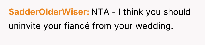 SadderOlderWiser NTA - I think you should uninvite your fiancé...