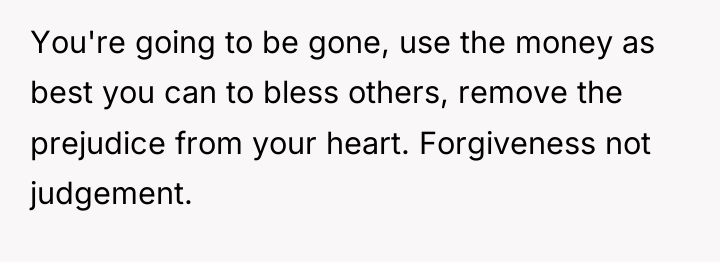 You're going to be gone, use the money as best...