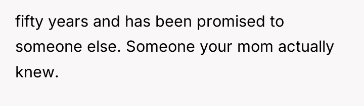 fifty years and has been promised to someone else. Someone...