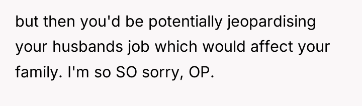 but then you'd be potentially jeopardising your husbands job which...
