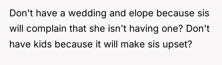 Don't have a wedding and elope because sis will complain...