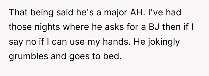 That being said he's a major AH. I've had those...
