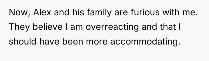 Now, Alex and his family are furious with me. They...