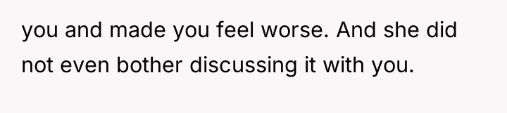 you and made you feel worse. And she did not...