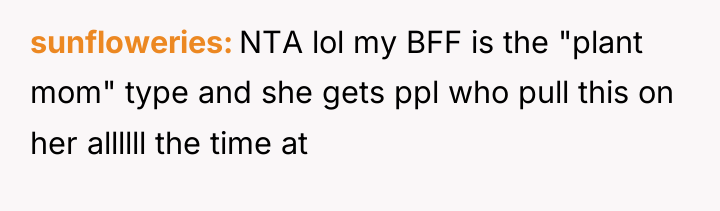 sunfloweries NTA lol my BFF is the "plant mom" type...