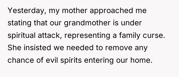 Yesterday, my mother approached me stating that our grandmother is...