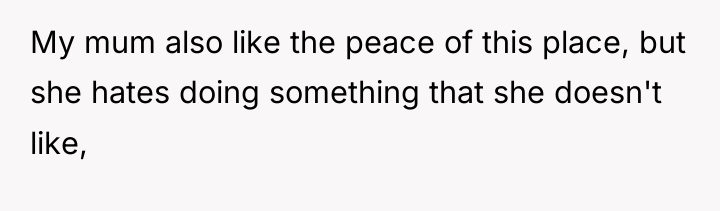 My mum also like the peace of this place, but...