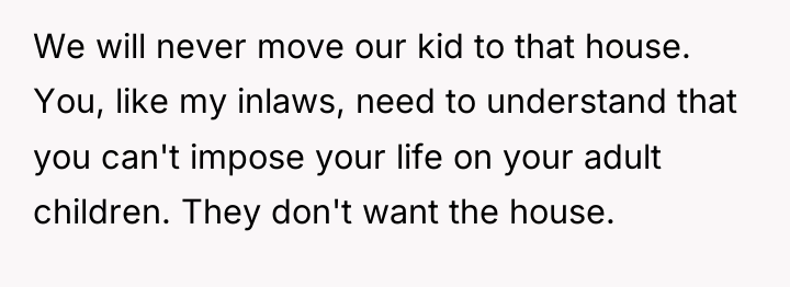 We will never move our kid to that house. You,...