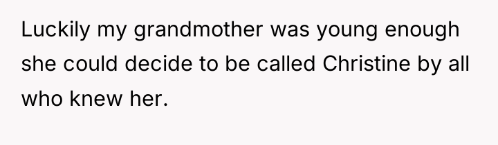 Luckily my grandmother was young enough she could decide to...