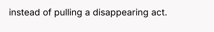 instead of pulling a disappearing act.