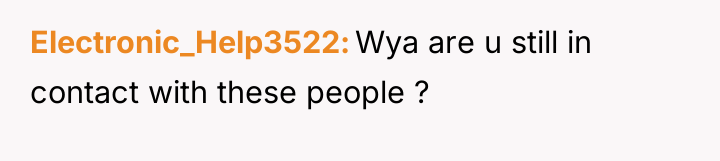 Electronic_Help3522 Wya are u still in contact with these people...