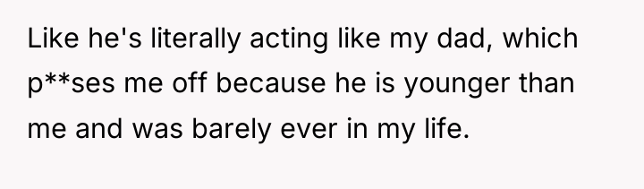 Like he's literally acting like my dad, which p**ses me...