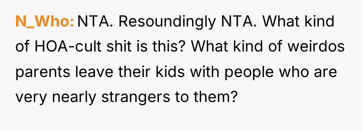 N_Who NTA. Resoundingly NTA. What kind of HOA-cult shit is...