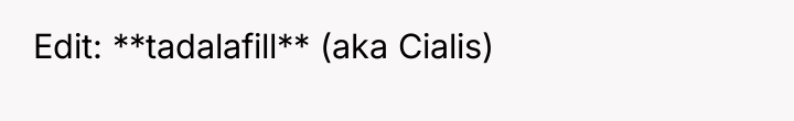 Edit: **tadalafill** (aka Cialis)