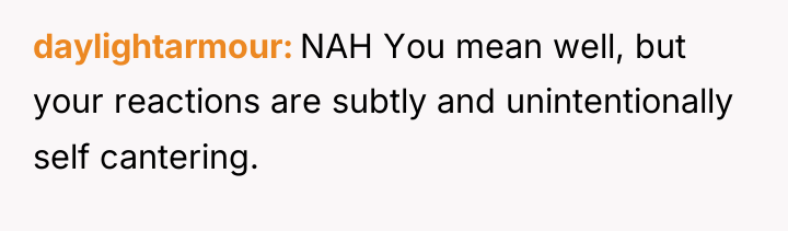 daylightarmour NAH You mean well, but your reactions are subtly...