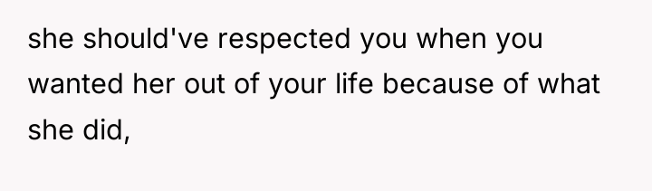 she should've respected you when you wanted her out of...