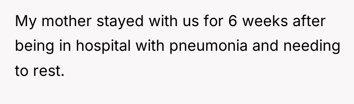 My mother stayed with us for 6 weeks after being...