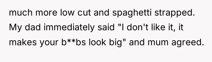 much more low cut and spaghetti strapped. My dad immediately...