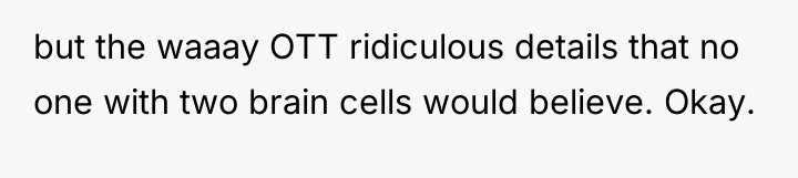 but the waaay OTT ridiculous details that no one with...