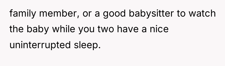 family member, or a good babysitter to watch the baby...