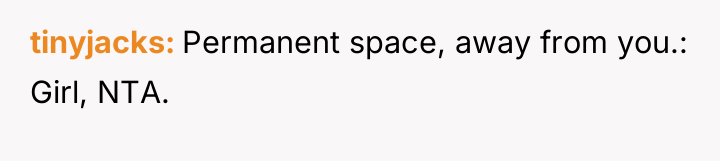 tinyjacks Permanent space, away from you.: Girl, NTA.